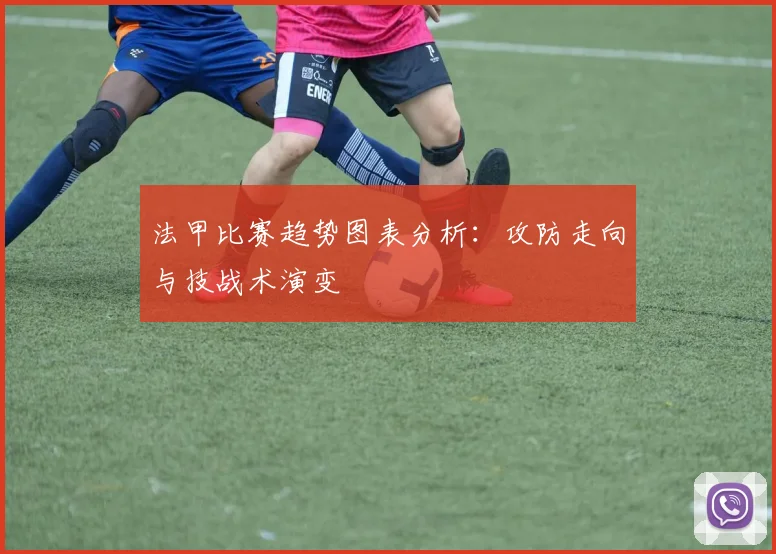 法甲比赛趋势图表分析：攻防走向与技战术演变