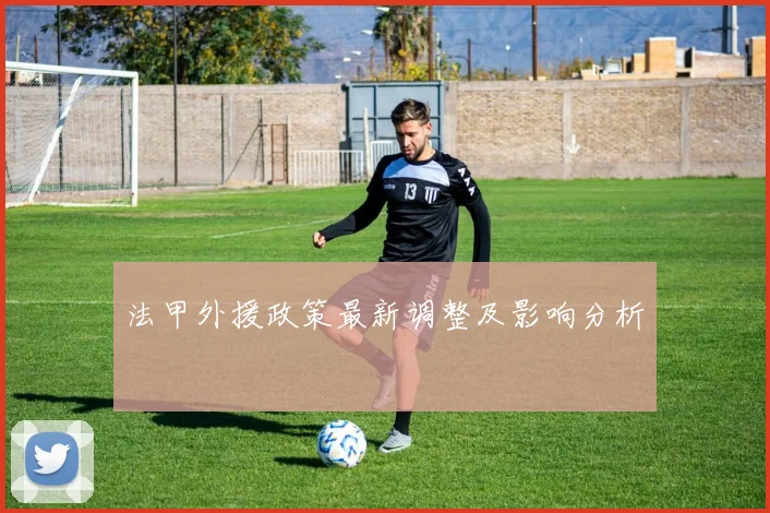 法甲外援政策最新调整及影响分析