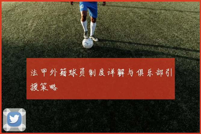 法甲外籍球员制度详解与俱乐部引援策略