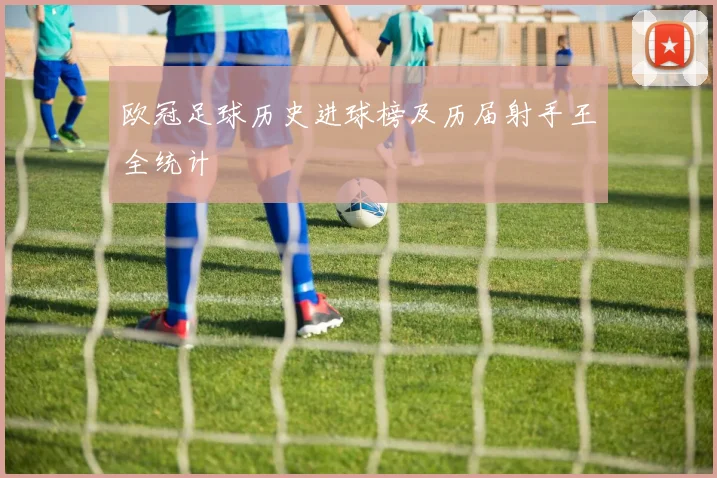 欧冠足球历史进球榜及历届射手王全统计