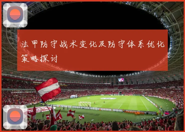 法甲防守战术变化及防守体系优化策略探讨